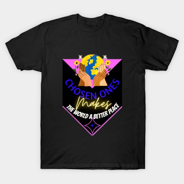 chosen ones makes the world a better place T-Shirt by Mama-Nation